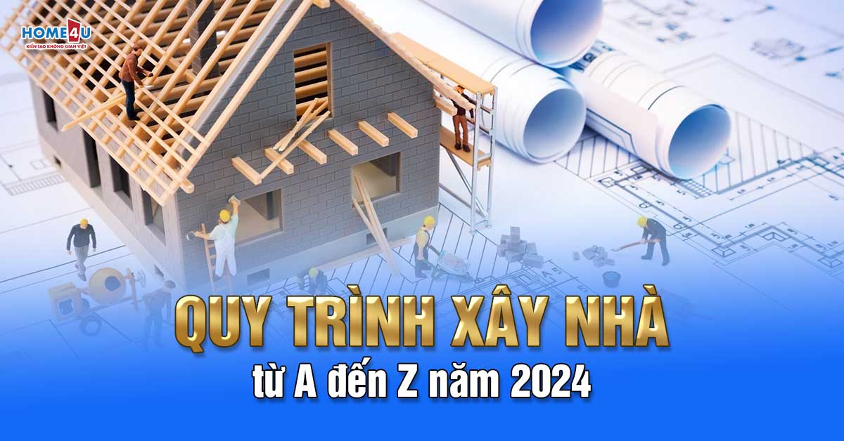 Quy trình xây nhà từ A đến Z năm 2024